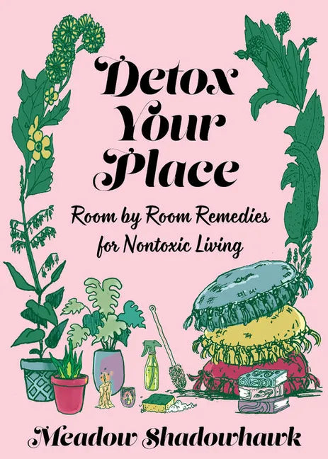Detox Your Place: Room by Room Remedies for Nontoxic Living: Room by Room Remedies for Nontoxic Living - Paperback