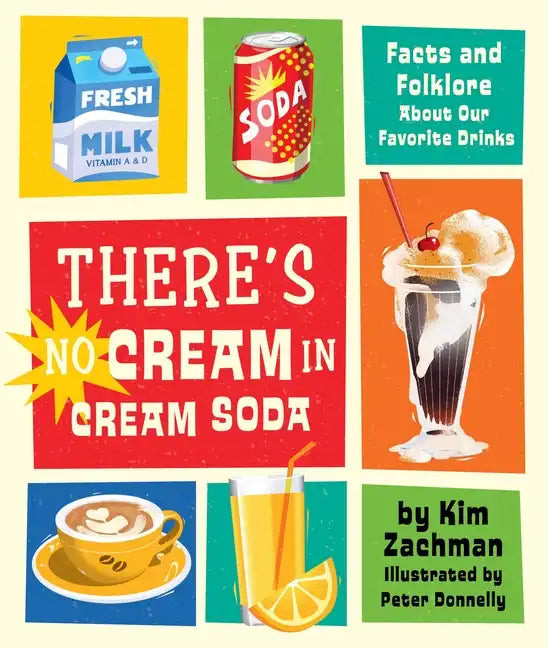 There's No Cream in Cream Soda: Facts and Folklore about Our Favorite Drinks - Hardcover
