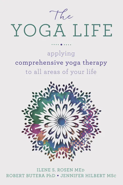 The Yoga Life: Applying Comprehensive Yoga Therapy to All Areas of Your Life - Paperback