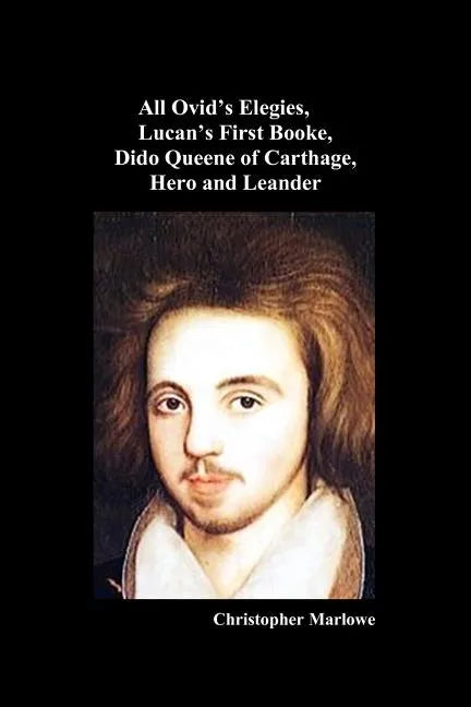 The Complete Works of Christopher Marlowe, Vol . I: All Ovid's Elegies, Lucan's First Booke, Dido Queene of Carthage, Hero and Leander - Paperback