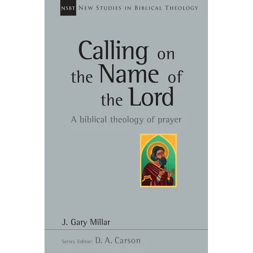 Calling on the Name of the Lord: A Biblical Theology of Prayer - Paperback