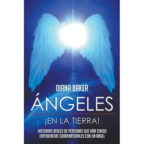 ﾁngeles En La Tierra: Historias reales de personas que han tenido experiencias sobrenaturales con un 疣gel - Paperback