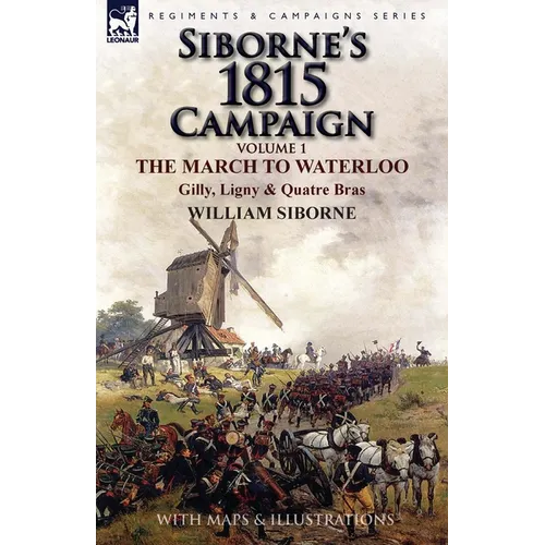 Siborne's 1815 Campaign: Volume 1-The March to Waterloo, Gilly, Ligny & Quatre Bras - Paperback