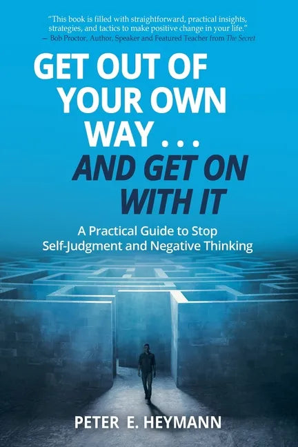 Get Out of Your Own Way... and Get On With It: A Practical Guide to Stop Self-Judgment and Negative Thinking - Paperback