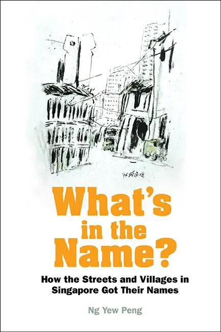 What's in the Name? How the Streets and Villages in Singapore Got Their Names - Hardcover