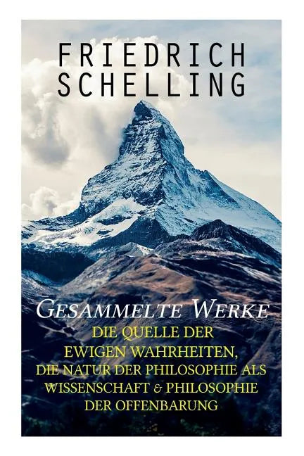 Gesammelte Werke: Die Quelle der ewigen Wahrheiten, Die Natur der Philosophie als Wissenschaft & Philosophie der Offenbarung - Paperback
