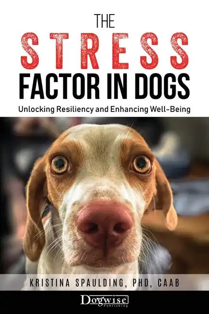 The Stress Factor in Dogs: Unlocking Resiliency and Enhancing Well-Being - Paperback