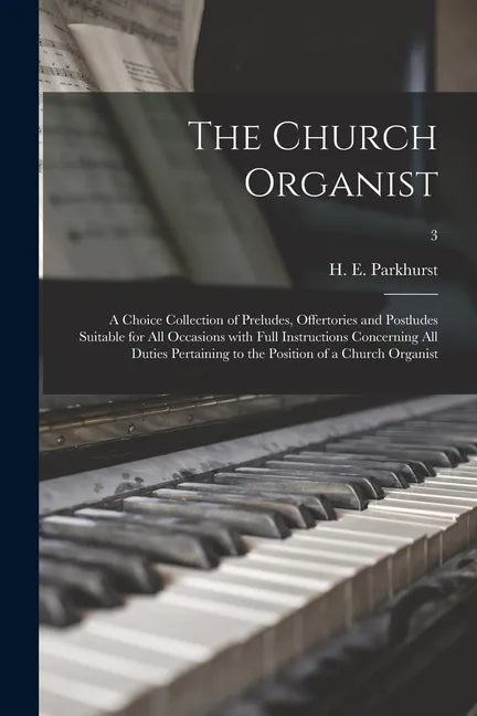 The Church Organist: a Choice Collection of Preludes, Offertories and Postludes Suitable for All Occasions With Full Instructions Concernin - Paperback