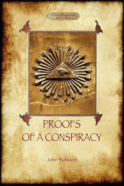 Proofs of a Conspiracy - against all the religions and governments of Europe: carried on in the secret meetings of Free Masons, Illuminati, and Readin - Paperback