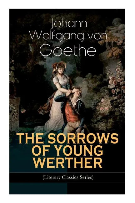 THE SORROWS OF YOUNG WERTHER (Literary Classics Series): Historical Romance Novel - Paperback