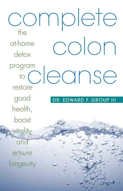 Complete Colon Cleanse: The At-Home Detox Program to Restore Good Health, Boost Vitality, and Ensure Longevity - Paperback