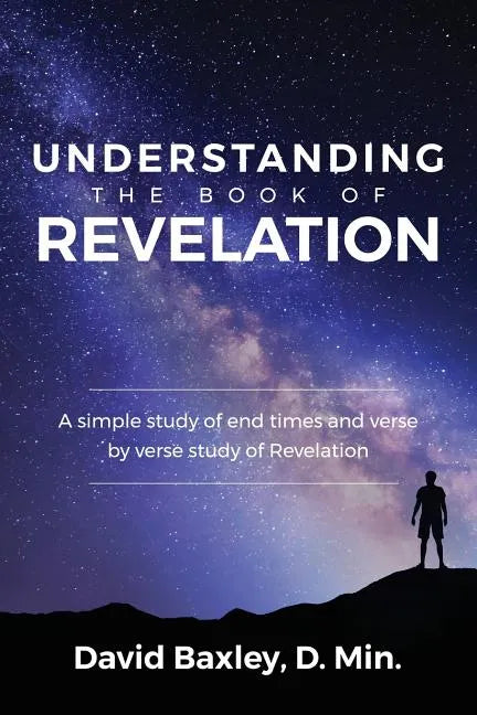 Understanding the Book of Revelation: A Simple Study of End Times and Verse by Verse Study of Revelation - Paperback