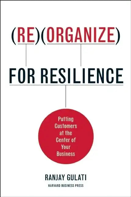 Reorganize for Resilience: Putting Customers at the Center of Your Business - Hardcover