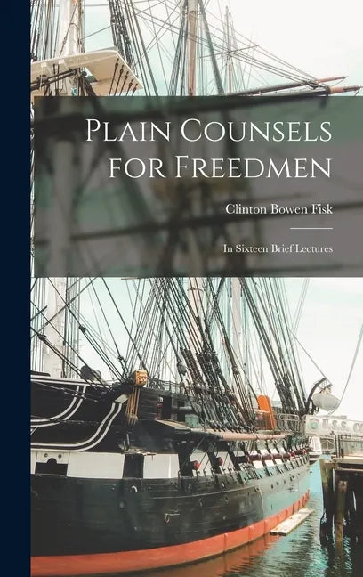 Plain Counsels for Freedmen: in Sixteen Brief Lectures - Hardcover