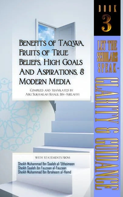 Benefits of Taqwa, Fruits of True Beliefs, High Goals and Aspirations, and Modern Media: Let the Scholars Speak- Clarity and Guidance (Book 3) - Paperback