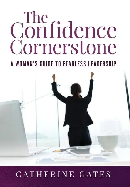 The Confidence Cornerstone: A Woman's Guide to Fearless Leadership - Hardcover