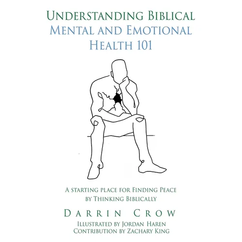 Understanding Biblical Mental and Emotional Health 101: A Starting Place for Finding Peace by Thinking Biblically - Paperback