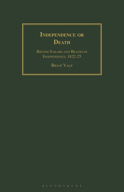 Independence or Death: British Sailors and Brazilian Independence, 1822-25 - Paperback