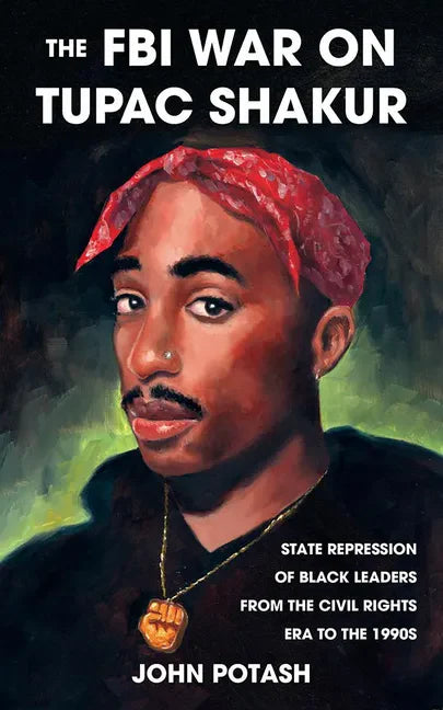 The FBI War on Tupac Shakur: The State Repression of Black Leaders from the Civil Rights Era to the 1990s - Paperback