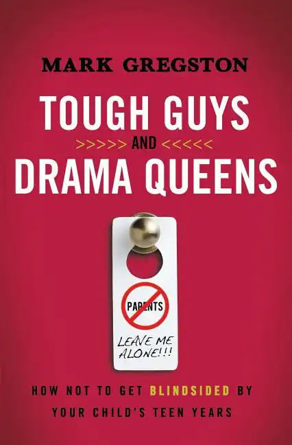 Tough Guys and Drama Queens: How Not to Get Blindsided by Your Child's Teen Years - Paperback
