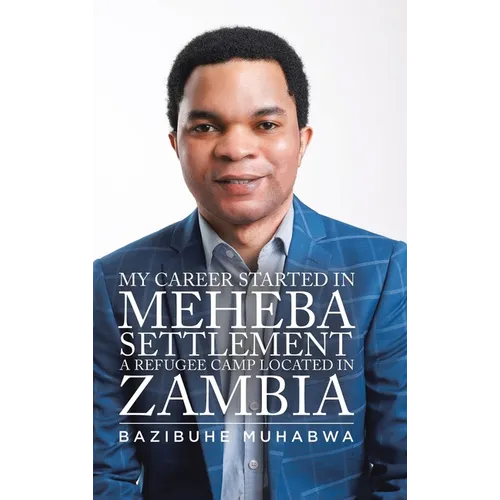 My Career Started in Meheba Settlement a Refugee Camp Located in Zambia - Hardcover
