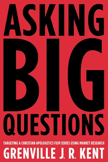 Asking Big Questions: Targeting a Christian Apologetics Film Series Using Market Research - Paperback