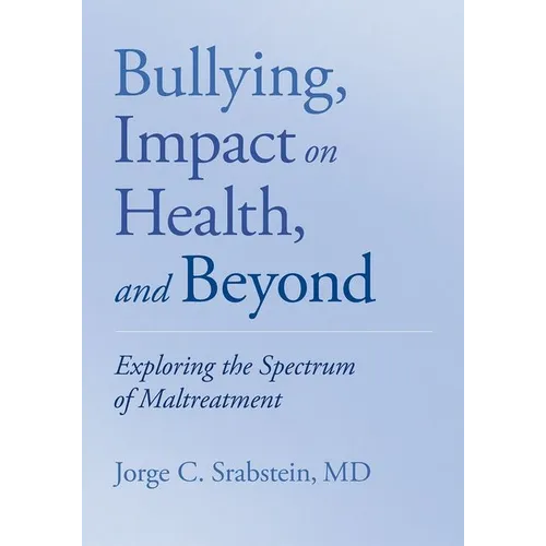 Bullying, Impact on Health, and Beyond: Exploring the Spectrum of Maltreatment - Paperback