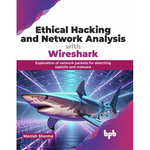 Ethical Hacking and Network Analysis with Wireshark: Exploration of Network Packets for Detecting Exploits and Malware - Paperback