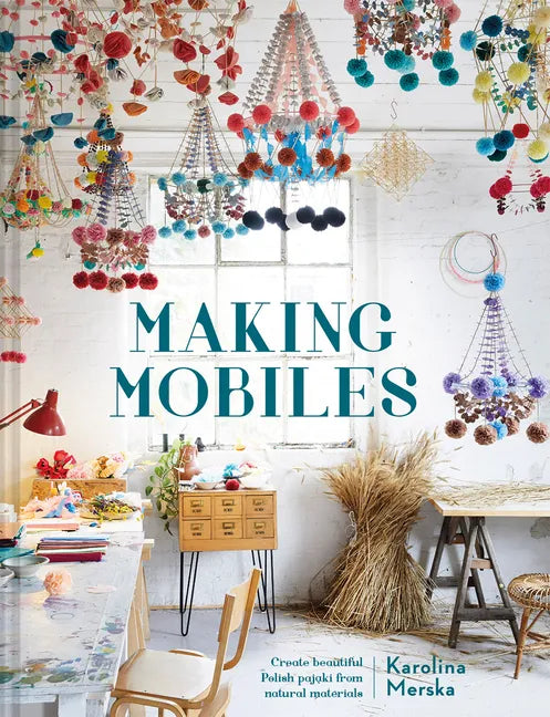 Making Mobiles: Create Beautiful Polish Pajaki from Natural Materials - Hardcover