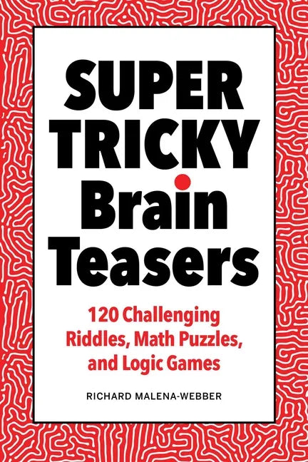 Super Tricky Brain Teasers: 120 Challenging Riddles, Math Puzzles, and Logic Games - Paperback