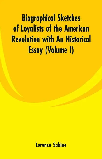 Biographical Sketches of Loyalists of the American Revolution with An Historical Essay: (Volume I) - Paperback