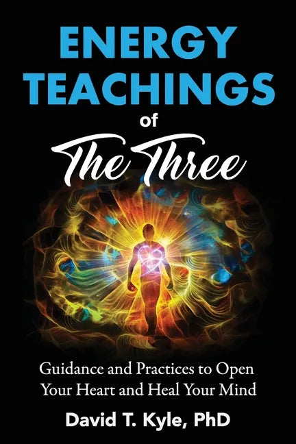 Energy Teachings of The Three: Guidance and Practices to Open Your Heart and Heal Your Mind - Paperback