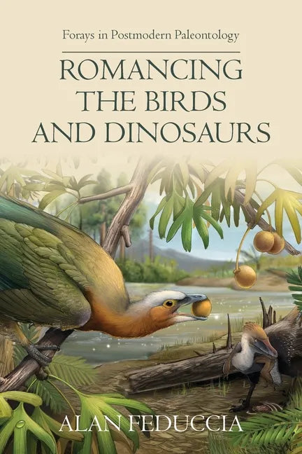 Romancing the Birds and Dinosaurs: Forays in Postmodern Paleontology - Paperback