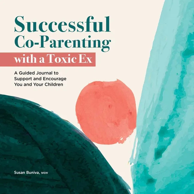 Successful Co-Parenting with a Toxic Ex: A Guided Journal to Support and Encourage You and Your Children - Paperback