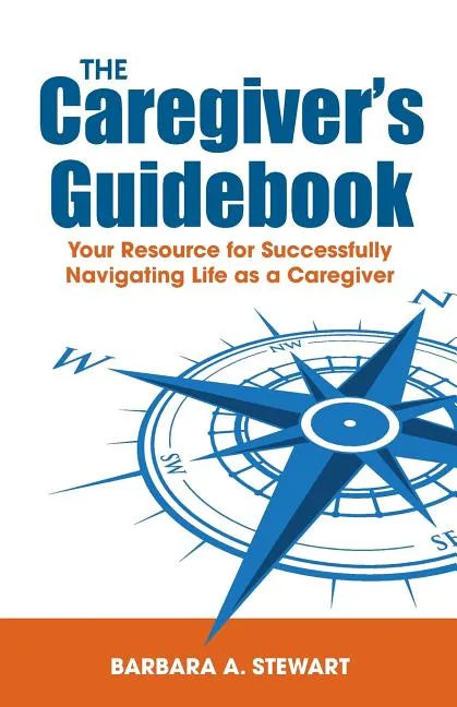 The Caregiver's Guidebook: Your Resource for Successfully Navigating Your Life as a Caregiver - Paperback