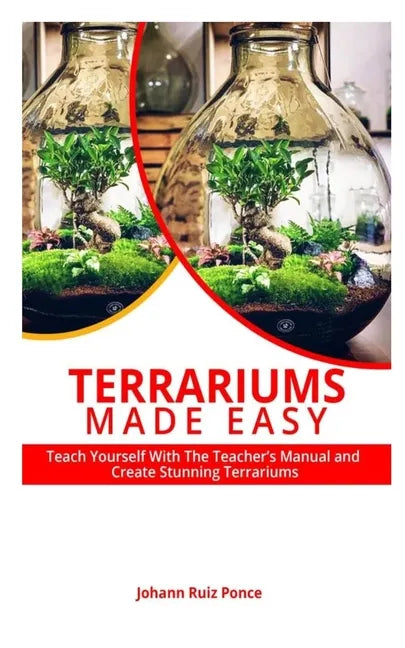 Terrariums Made Easy: Teach yourself With this Teacher's Manual and create Stunning Terrariums - Paperback