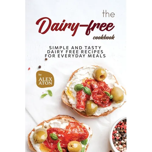 The Dairy-free Cookbook: Simple and Tasty Dairy Free Recipes for Everyday Meals - Paperback