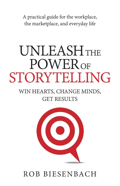 Unleash the Power of Storytelling: Win Hearts, Change Minds, Get Results - Paperback