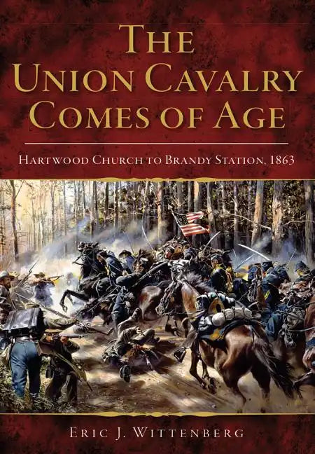 The Union Cavalry Comes of Age: Hartwood Church to Brandy Station, 1863 - Paperback