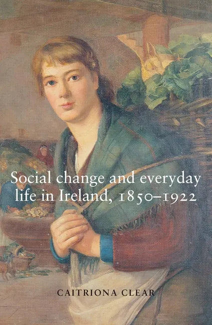 Social Change and Everyday Life in Ireland, 1850-1922 - Paperback