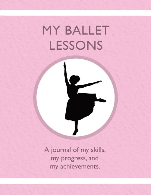 My Ballet Lessons: A journal of my skills, my progress, and my achievements. - Paperback