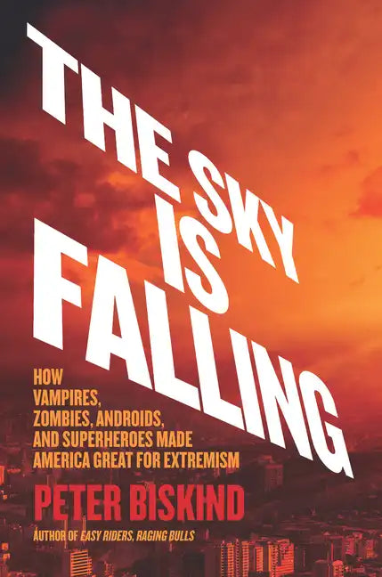 The Sky Is Falling: How Vampires, Zombies, Androids, and Superheroes Made America Great for Extremism - Hardcover