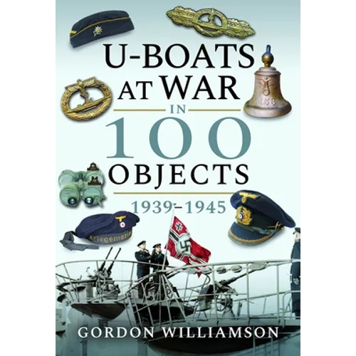 U-Boats at War in 100 Objects, 1939-1945 - Hardcover