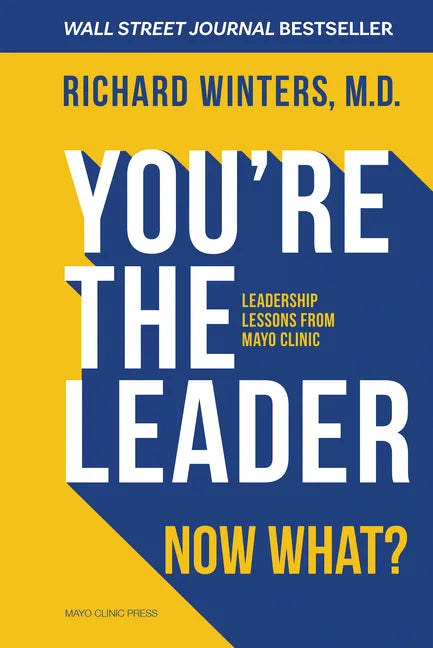 You're the Leader. Now What?: Leadership Lessons from Mayo Clinic - Hardcover