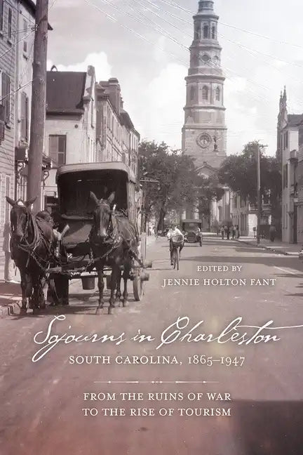 Sojourns in Charleston, South Carolina, 1865-1947: From the Ruins of War to the Rise of Tourism - Hardcover