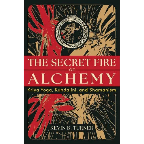 The Secret Fire of Alchemy: Kriya Yoga, Kundalini, and Shamanism - Paperback