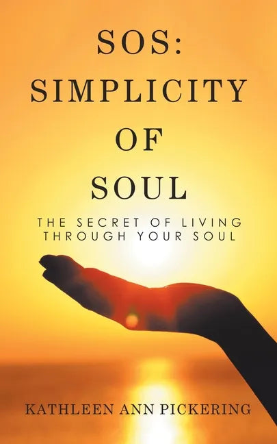 Sos: Simplicity of Soul: The Secret of Living Through Your Soul - Paperback