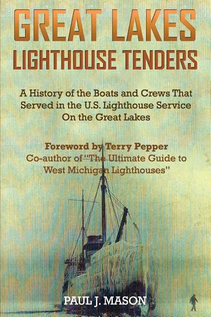 Great Lakes Lighthouse Tenders: A History of the Boats and Crews That Served in the U.S. Lighthouse Service on the Great Lakes - Paperback