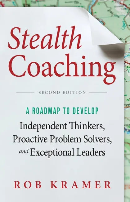 Stealth Coaching: A Roadmap to Develop Independent Thinkers, Proactive Problem Solvers, and Exceptional Leaders - Paperback
