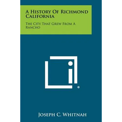 A History Of Richmond California: The City That Grew From A Rancho - Paperback
